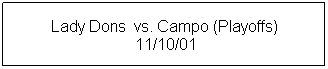Text Box: Lady Dons&nbsp; vs. Campo (Playoffs)
&nbsp;11/10/01

