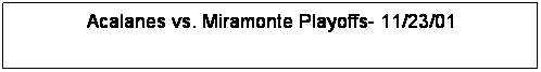 Text Box: Acalanes vs. Miramonte Playoffs- 11/23/01

&nbsp;
