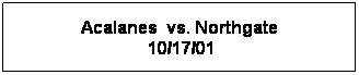 Text Box: Acalanes  vs. Northgate
&nbsp;10/17/01
